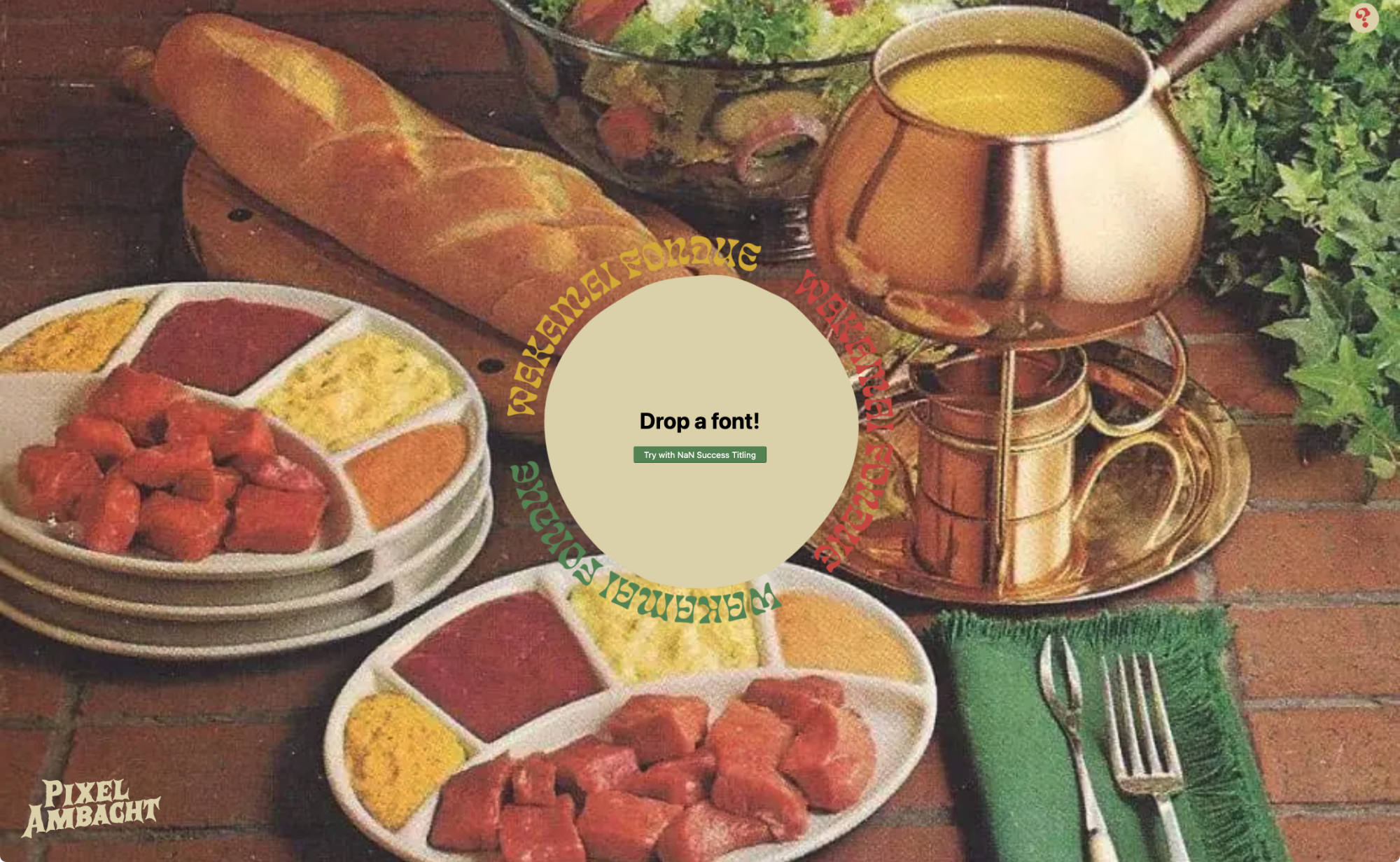 Screenshot of the Wakamai Fondue homepage. The background is a vintage 1970s-style food photo of a fondue dinner on a brick table: a copper fondue pot on a burner, a braided loaf of bread, a glass bowl of salad, plates of raw meat cubes with coloured dipping sauces, a green napkin and two fondue forks. In the centre sits a large beige circle with the words &lsquo;Drop a font!&rsquo; and a small green button reading &lsquo;Try with NaN Success Titling&rsquo;. Around the circle, the name &lsquo;Wakamai Fondue&rsquo; is repeated in curved, psychedelic lettering in yellow, red and green. The PixelAmbacht logo sits in the bottom left corner.
