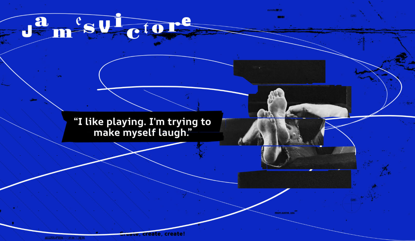 Graphic for speaker James Victore on a vivid blue background with white swirling line art. The name &lsquo;James Victore&rsquo; appears in the top left in scattered, playful typography. A black-and-white photo collage shows the soles of bare feet, fragmented across horizontal black bars. A quote in a black box reads: &lsquo;I like playing. I&rsquo;m trying to make myself laugh.&rsquo; Small text indicates &lsquo;From Austin, USA&rsquo; and &lsquo;Create, create, create!&rsquo;
